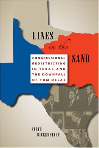 Lines in the Sand Congressional Redistricting in Texas and the Downfall of Tom Delay  2007 9780292714748 Front Cover