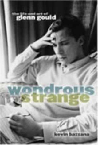 Wondrous Strange The Life and Art of Glenn Gould  2004 9780300103748 Front Cover