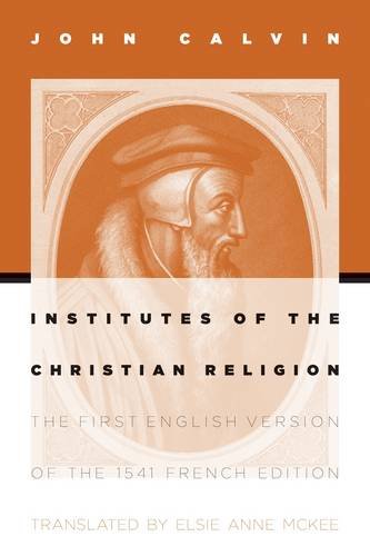 Institutes of the Christian Religion The First English Version of the 1541 French Edition  2009 9780802807748 Front Cover