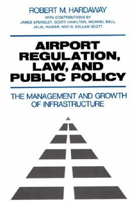 Airport Regulation, Law, and Public Policy The Management and Growth of Infrastructure  1991 9780899304748 Front Cover