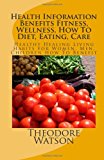 Health Information Benefits Fitness, Wellness, How to Diet, Eating, Care Healthy Healing Living Habits for Women, Men, Children How to Benefit Large Type  9781491026748 Front Cover