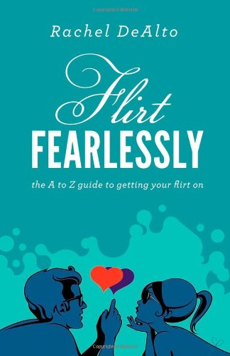 Flirt Fearlessly The a to Z Guide to Getting Your Flirt On N/A 9781614483748 Front Cover
