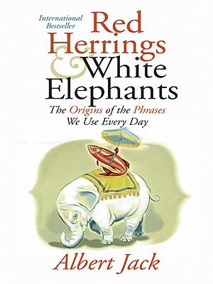 Red Herrings and White Elephants The Origins of the Phrases We Use Everyday N/A 9780061117749 Front Cover