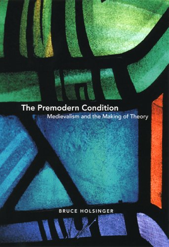Premodern Condition Medievalism and the Making of Theory  2005 9780226349749 Front Cover