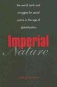 Imperial Nature The World Bank and Struggles for Social Justice in the Age of Globalization  2006 9780300119749 Front Cover