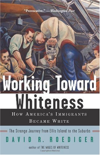 Working Toward Whiteness How America's Immigrants Became White: the Strange Journey from Ellis Island to the Suburbs  2006 (Annotated) 9780465070749 Front Cover