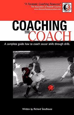 Coaching the Coach - a Complete Guide How to Coach Soccer Skills Through Drills   2007 9780755210749 Front Cover