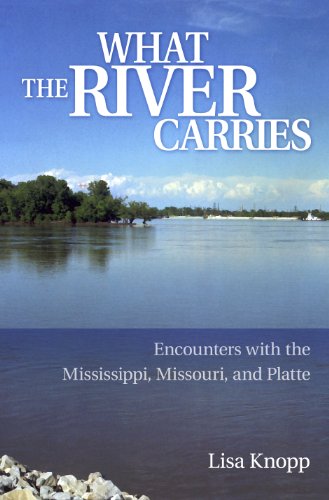 What the River Carries Encounters with the Mississippi, Missouri, and Platte  2012 9780826219749 Front Cover