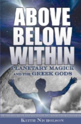 Above below Within : Planetary Magick and the Greek Gods  2009 9780976176749 Front Cover