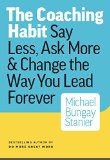 The Coaching Habit: Say Less, Ask More & Change the Way You Lead Forever  2016 9780978440749 Front Cover