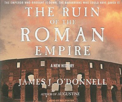 The Ruin of the Roman Empire: A New History  2008 9781400108749 Front Cover