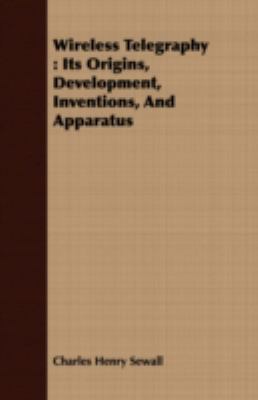 Wireless Telegraphy: Its Origins, Development, Inventions, and Apparatus  2008 9781408652749 Front Cover