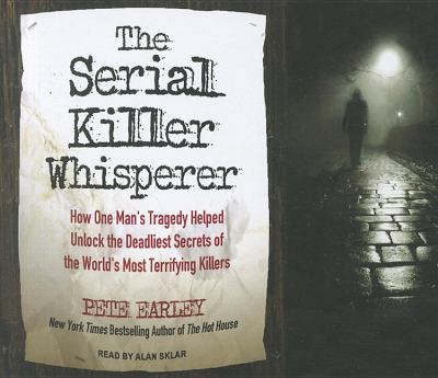 The Serial Killer Whisperer: How One Man's Tragedy Helped Unlock the Deadliest Secrets of the World's Most Terrifying Killers  2012 9781452604749 Front Cover