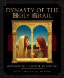 Dynasty of the Holy Grail: Mormonism's Sacred Bloodline  2013 9781462111749 Front Cover