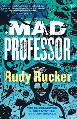 Mad Professor The Uncollected Short Stories of Rudy Rucker N/A 9781560259749 Front Cover