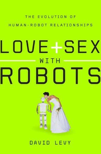 Love and Sex with Robots The Evolution of Human-Robot Relationships  2007 9780061359750 Front Cover