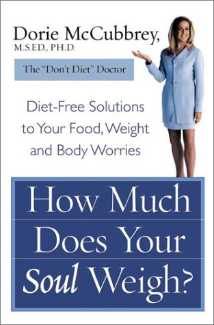 How Much Does Your Soul Weigh? Diet-Free Solutions to Your Food, Weight, and Body Worries  2002 9780066213750 Front Cover