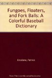Fungoes, Floaters and Forkballs : A Baseball Dictionary N/A 9780133450750 Front Cover