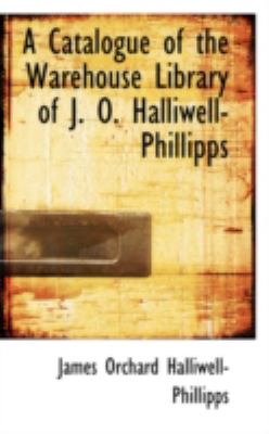 A Catalogue of the Warehouse Library of J. O. Halliwell-phillipps:   2008 9780559177750 Front Cover