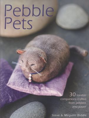 Pebble Pets 30 Loveable Companions Crafted from Pebbles and Paper  2009 9780715331750 Front Cover