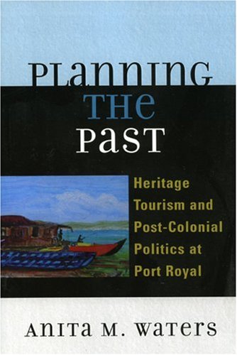 Planning the Past Heritage Tourism and Post-Colonial Politics at Port Royal  2006 9780739117750 Front Cover
