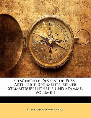 Geschichte Des Garde-Fuss-Artillerie-Regiments, Seiner Stammtruppentheile Und Stï¿½mme, Volume 1  N/A 9781142822750 Front Cover