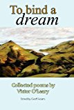 To Bind a Dream Collected Poems by Victor O'Leary N/A 9781461178750 Front Cover