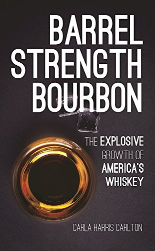 Barrel Strength Bourbon The Explosive Growth of America's Whiskey  2017 9781578605750 Front Cover