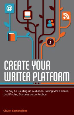 Create Your Writer Platform The Key to Building an Audience, Selling More Books, and Finding Success As an a Uthor  2012 9781599635750 Front Cover