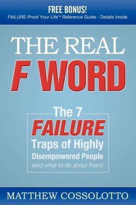 Real F Word The 7 Failure Traps of Highly Disempowered People (and What to Do about Them)  2009 9781600375750 Front Cover