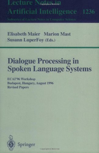 Dialogue Processing in Spoken Language Systems ECAI '96 Workshop, Budapest, Hungary, August 13, 1996: Revised Papers  1997 9783540631750 Front Cover