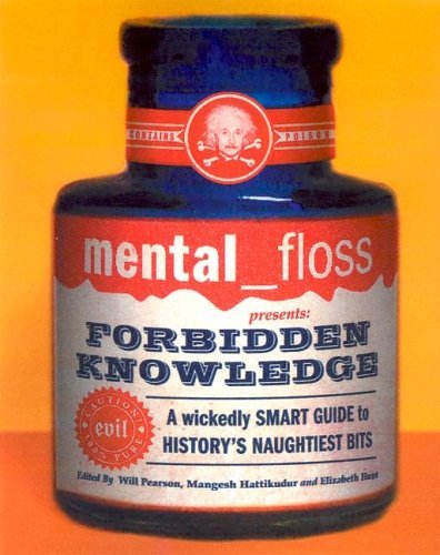 Mental Floss Presents Forbidden Knowledge A Wickedly Smart Guide to History's Naughtiest Bits  2005 9780060784751 Front Cover