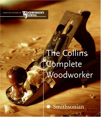 Collins Complete Woodworker A Detailed Guide to Design, Techniques, and Tools for the Beginner and Expert  2007 9780060825751 Front Cover
