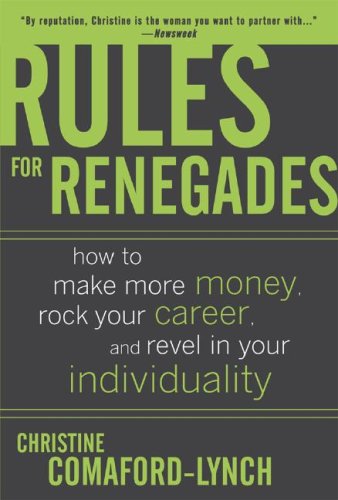 Rules for Renegades: How to Make More Money, Rock Your Career, and Revel in Your Individuality   2007 9780071489751 Front Cover