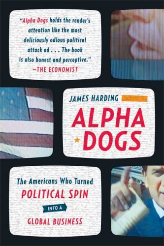Alpha Dogs The Americans Who Turned Political Spin into a Global Business N/A 9780374531751 Front Cover