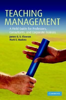 Teaching Management A Field Guide for Professors, Consultants, and Corporate Trainers  2006 9780521869751 Front Cover