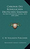 Chronik des Koniglichen Deutschen Seminars An der Universitat Leipzig, 1873-1898 (1898) N/A 9781168735751 Front Cover
