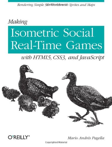 Making Isometric Social Real-Time Games with HTML5, CSS3, and JavaScript Rendering Simple 3D Worlds with Sprites and Maps  2011 9781449304751 Front Cover