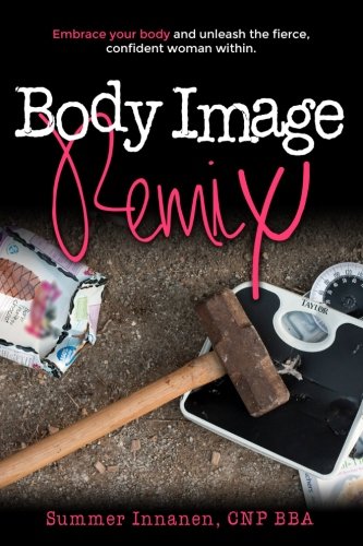 Body Image Remix Embrace Your Body and Unleash the Fierce, Confident Woman Within N/A 9781519300751 Front Cover