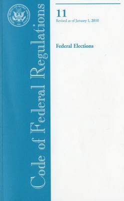 Code of Federal Regulations, Title 11, Federal Elections, Revised as of January 1 2010  Revised  9780160847752 Front Cover