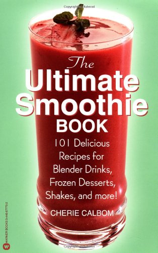 Ultimate Smoothie Book 101 Delicious Recipes for Blender Drinks, Frozen Desserts, Shakes, and More!  2001 9780446677752 Front Cover