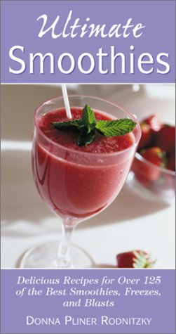 Ultimate Smoothies Delicious Recipes for over 125 of the Best Smoothies, Freezes, and Blasts 4th 2000 9780761525752 Front Cover
