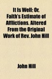 It Is Well; or, Faith's Estimate of Afflictions Altered from the Original Work of Rev John Hill N/A 9781154555752 Front Cover