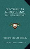 Old Truths in Modern Lignts : The Boyle Lectures for 1890, with Other Sermons (1891) N/A 9781165023752 Front Cover