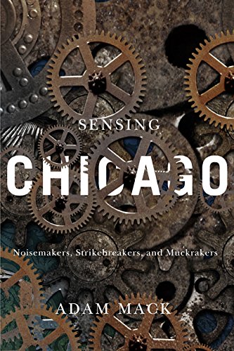 Sensing Chicago Noisemakers, Strikebreakers, and Muckrakers  2015 9780252080753 Front Cover