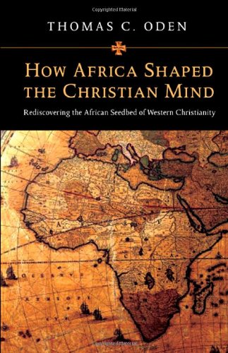How Africa Shaped the Christian Mind Rediscovering the African Seedbed of Western Christianity  2007 9780830828753 Front Cover