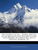 Proceedings of the Annual Meeting of the Michigan State Bar Association, with Reports of Committees, List of Officers, Members, Etc  N/A 9781145338753 Front Cover