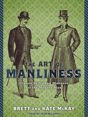 The Art of Manliness: Classic Skills and Manners for the Modern Man  2011 9781452605753 Front Cover