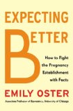 Expecting Better Why the Conventional Pregnancy Wisdom Is Wrong-And What You Really Need to Know N/A 9781594204753 Front Cover