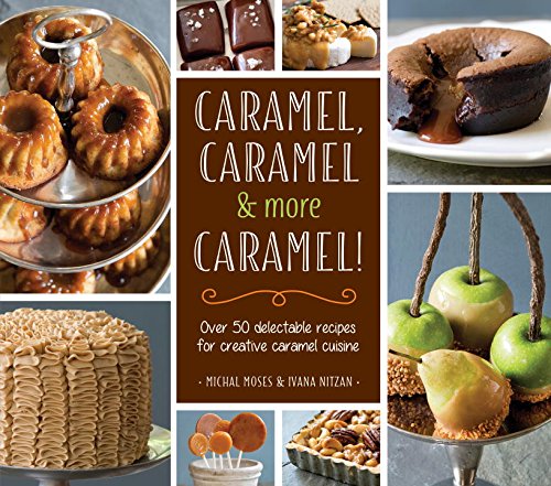 Caramel, Caramel and More Caramel! Sweet and Savory Recipes for Creative Caramel Cuisine  2015 9781623540753 Front Cover